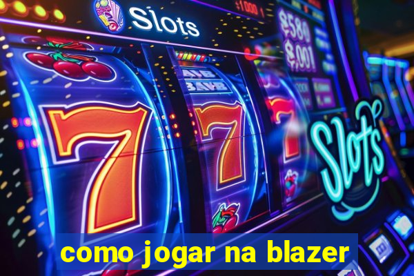 como jogar na blazer