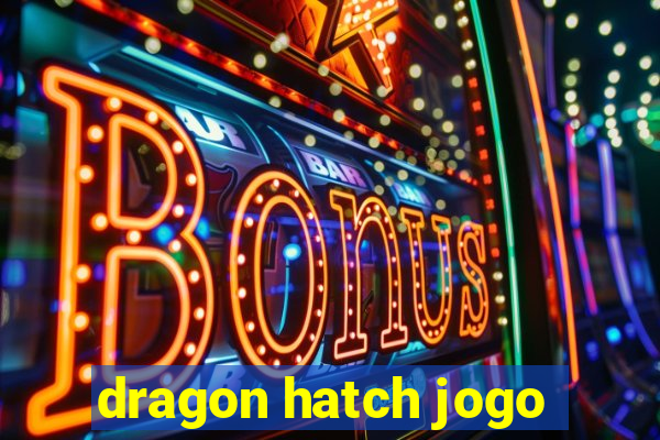 dragon hatch jogo