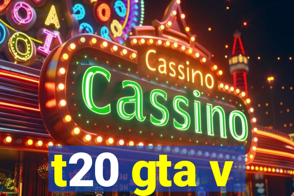 t20 gta v