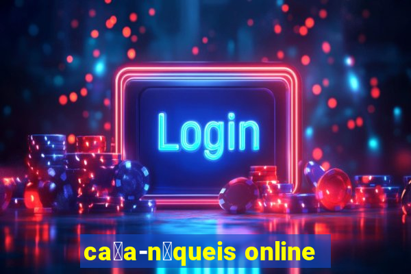 ca莽a-n铆queis online