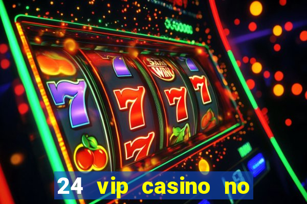 24 vip casino no deposit bonus