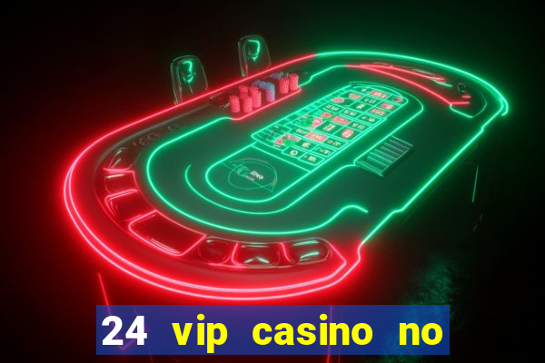 24 vip casino no deposit bonus