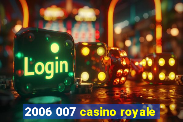 2006 007 casino royale