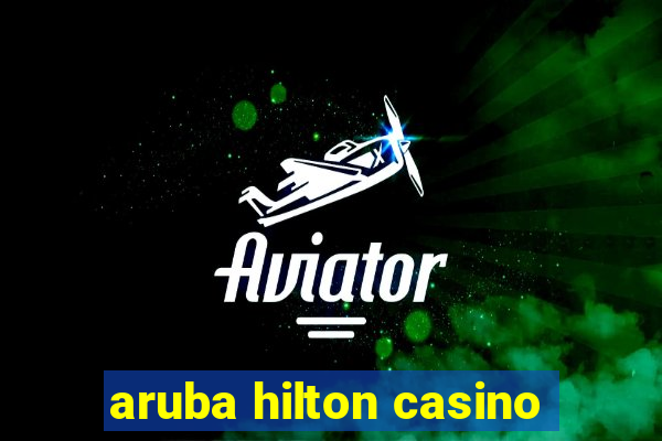 aruba hilton casino