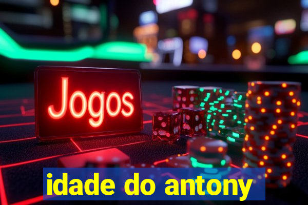 idade do antony