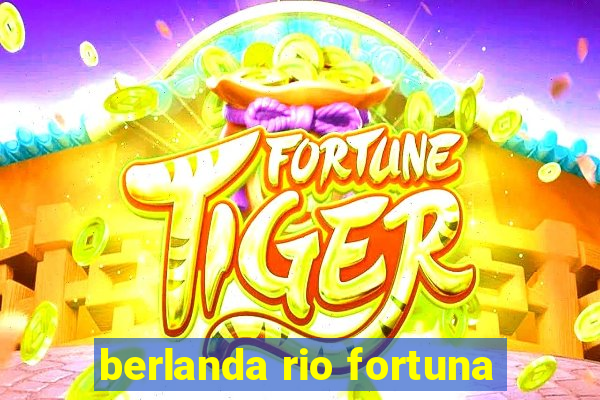 berlanda rio fortuna