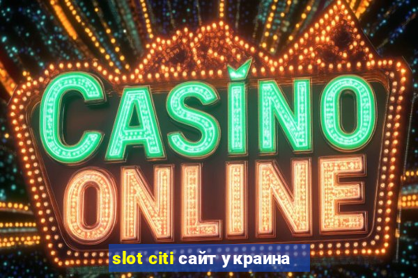 slot citi сайт украина