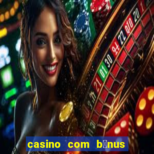 casino com b么nus no cadastro