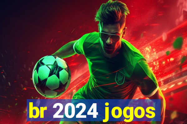 br 2024 jogos