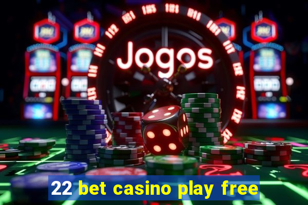 22 bet casino play free