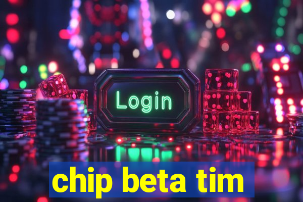 chip beta tim