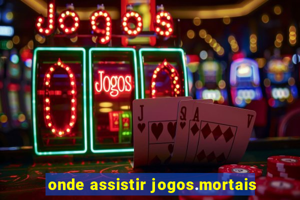 onde assistir jogos.mortais