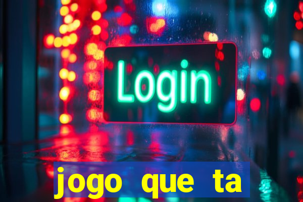 jogo que ta pagando muito