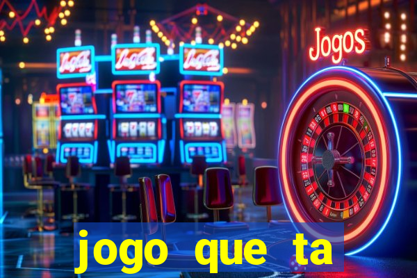 jogo que ta pagando muito