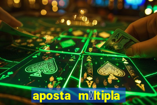 aposta m煤ltipla como funciona