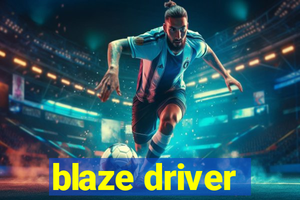 blaze driver