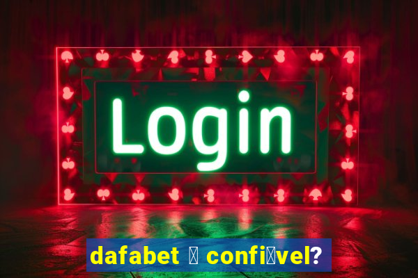 dafabet 茅 confi谩vel?