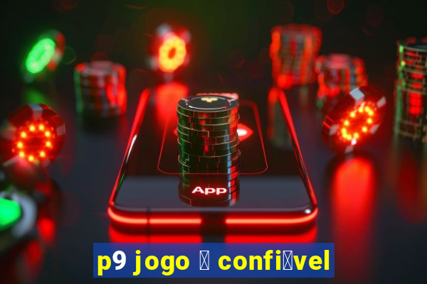 p9 jogo 茅 confi谩vel