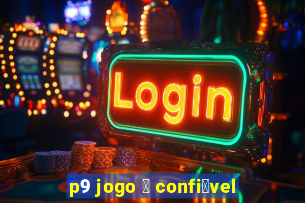 p9 jogo 茅 confi谩vel