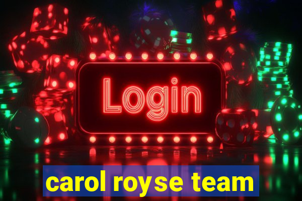 carol royse team