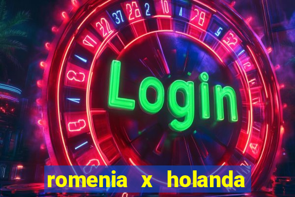 romenia x holanda onde assistir