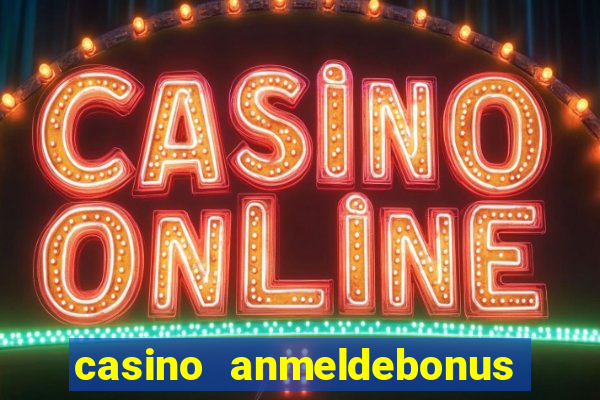 casino anmeldebonus ohne einzahlung