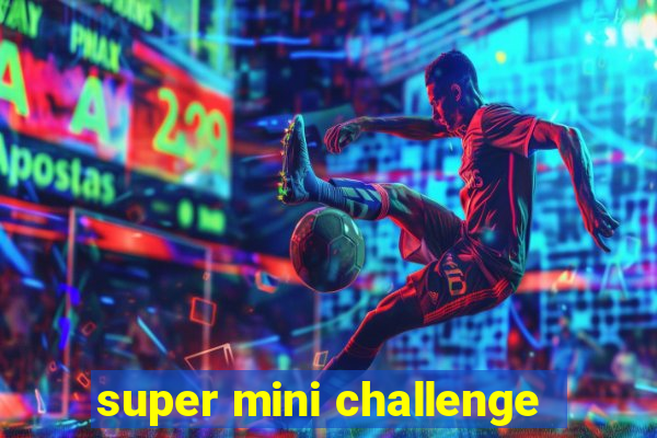 super mini challenge