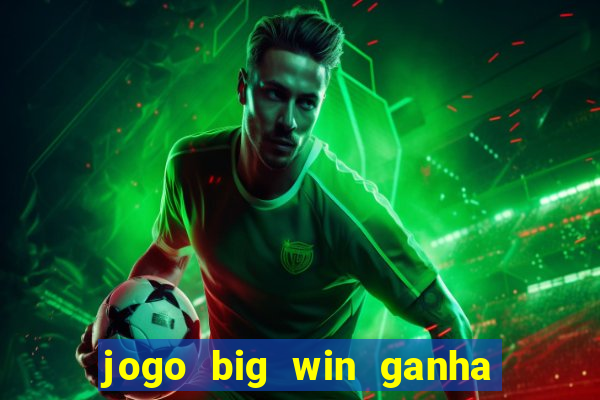 jogo big win ganha dinheiro de verdade