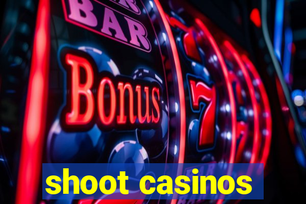 shoot casinos