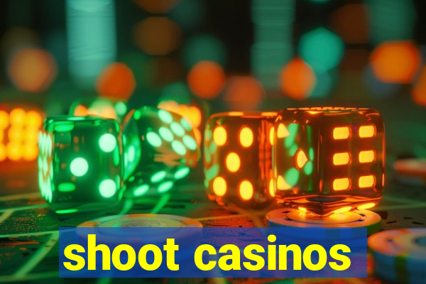 shoot casinos