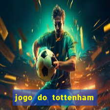 jogo do tottenham ao vivo hoje