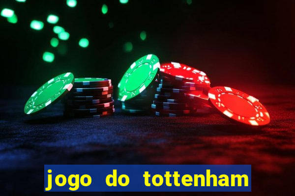 jogo do tottenham ao vivo hoje