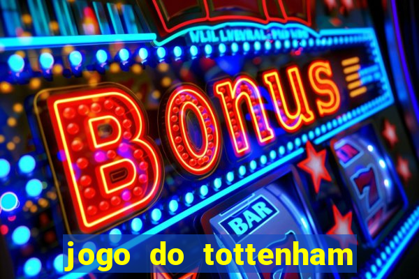 jogo do tottenham ao vivo hoje