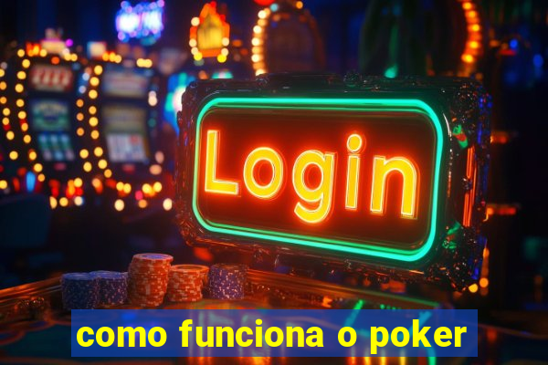 como funciona o poker