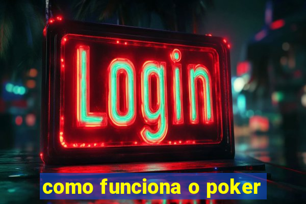 como funciona o poker