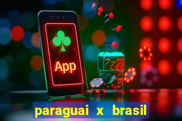 paraguai x brasil - ao vivo