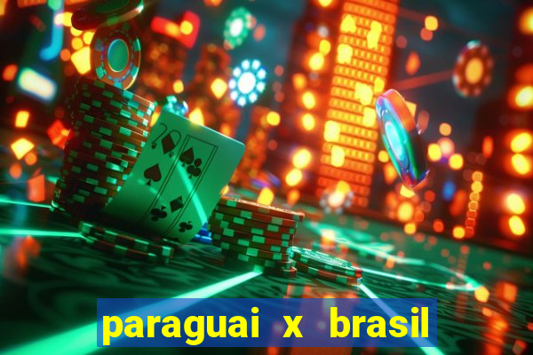 paraguai x brasil - ao vivo