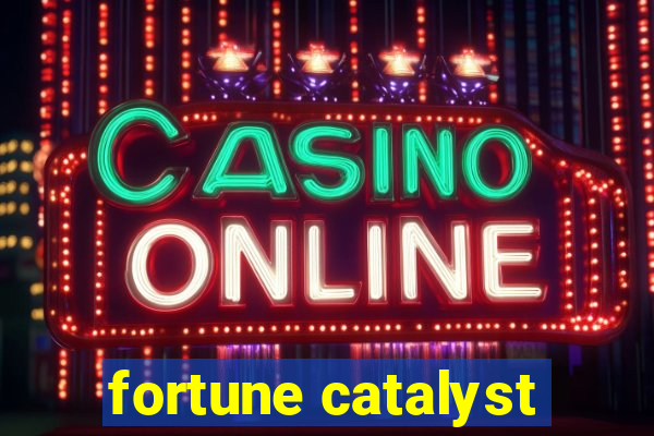 fortune catalyst