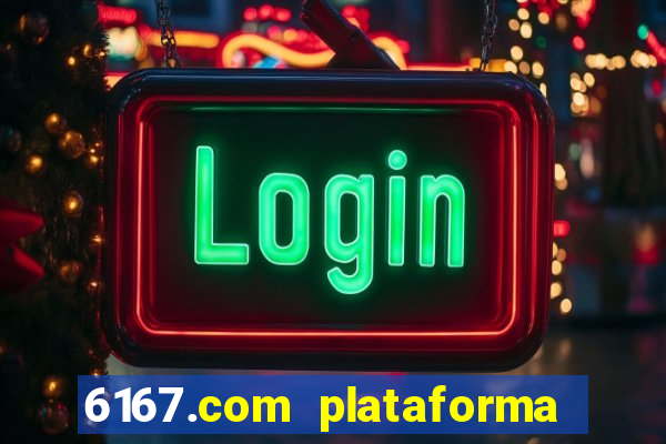 6167.com plataforma de jogos