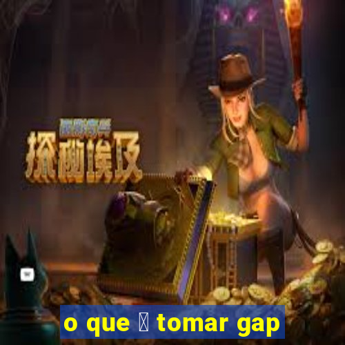 o que 茅 tomar gap