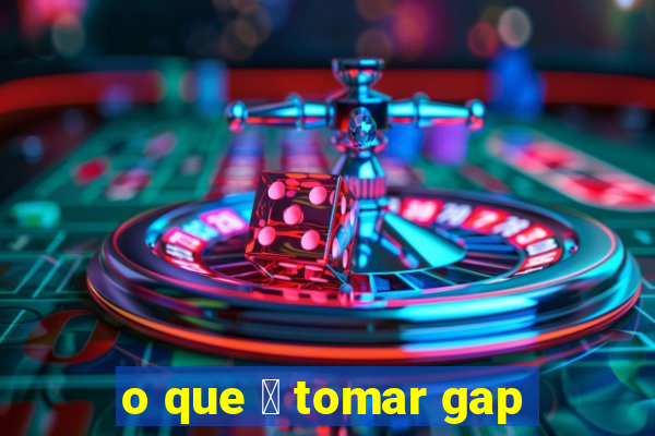 o que 茅 tomar gap