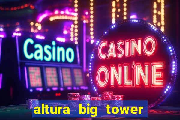 altura big tower beto carrero