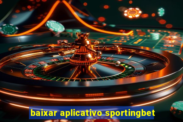 baixar aplicativo sportingbet