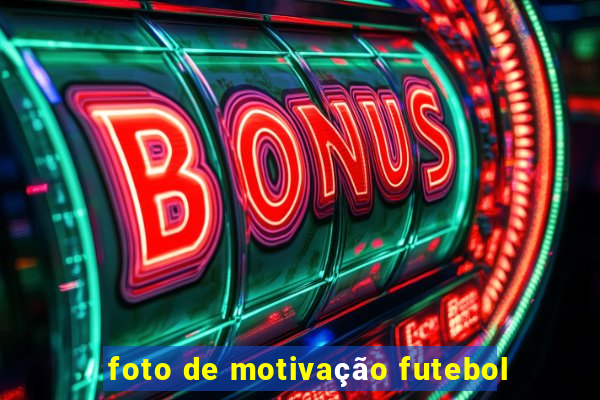 foto de motivação futebol