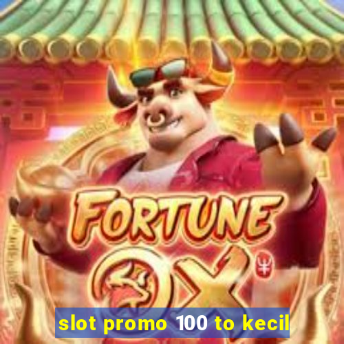 slot promo 100 to kecil