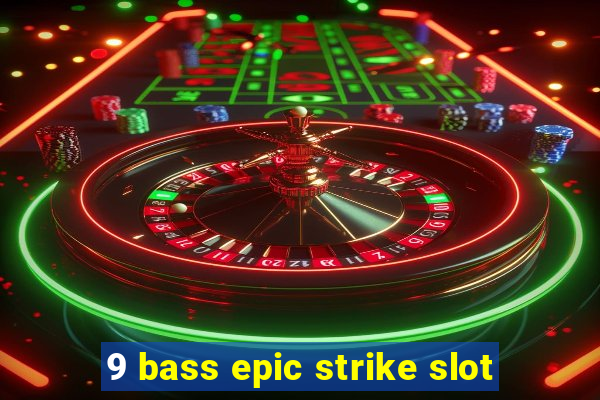 9 bass epic strike slot