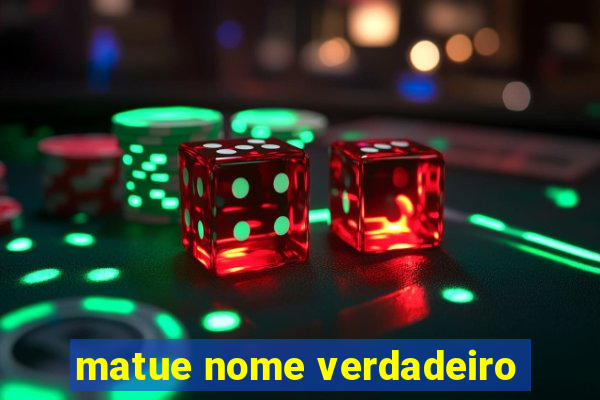 matue nome verdadeiro