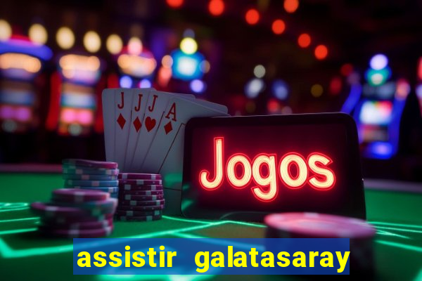 assistir galatasaray ao vivo