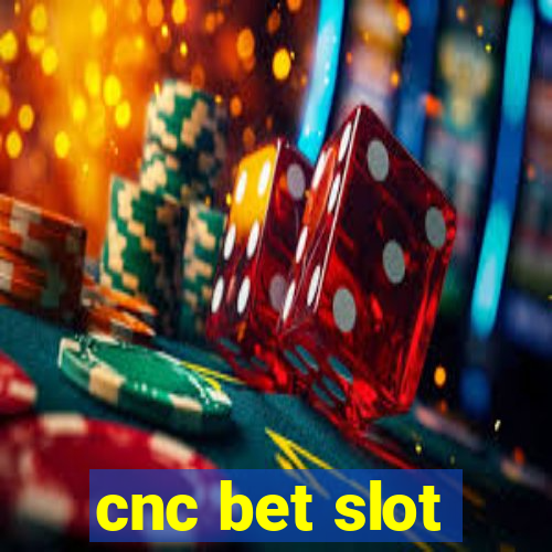 cnc bet slot