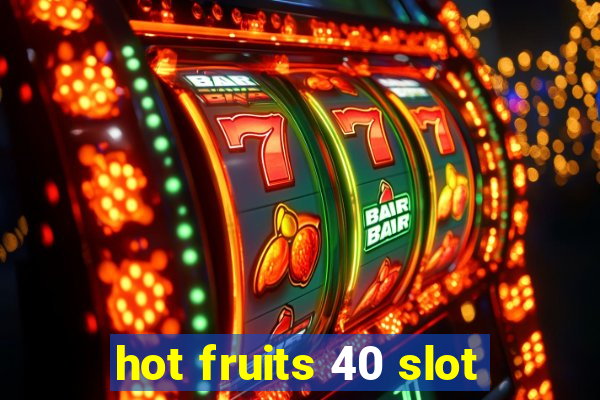 hot fruits 40 slot